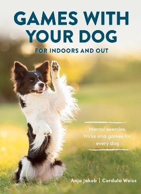 Games With Your Dog: For Indoors and Out - Anja Jakob,Cordula Weiss - cover
