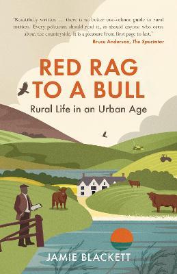 Red Rag To A Bull: Rural Life in an Urban Age - Jamie Blackett - cover