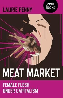 Meat Market - Female flesh under capitalism - Laurie Penny - cover