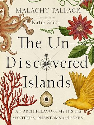 Un-Discovered Islands: An Archipelago of Myths and Mysteries, Phantoms and Fakes - Malachy Tallack - cover