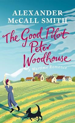 The Good Pilot, Peter Woodhouse: A Wartime Romance - Alexander McCall Smith - cover