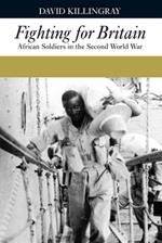 Fighting for Britain: African Soldiers in the Second World War