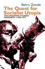 The Quest for Socialist Utopia: The Ethiopian Student Movement, c. 1960-1974