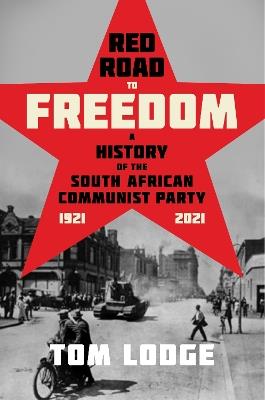 Red Road to Freedom: A History of the South African Communist Party 1921 – 2021 - Tom Lodge - cover