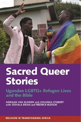 Sacred Queer Stories: Ugandan LGBTQ+ Refugee Lives & the Bible - Adriaan van Klinken,Johanna Stiebert,Brian Sebyala - cover
