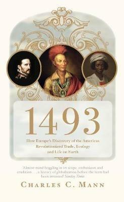 1493: How Europe's Discovery of the Americas Revolutionized Trade, Ecology and Life on Earth - Charles C. Mann - cover