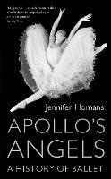 Apollo's Angels: A History Of Ballet - Jennifer Homans - cover