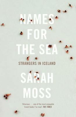 Names for the Sea: Strangers in Iceland - Sarah Moss - cover