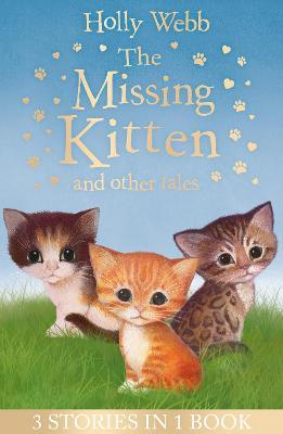 The Missing Kitten and other tales: The Missing Kitten, The Frightened Kitten, The Kidnapped Kitten - Holly Webb - cover