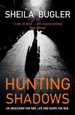 Hunting Shadows: An obsession for him. Life and death for her. - Sheila Bugler - cover