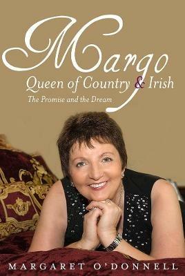 Margo: Queen of Country & Irish: The Promise and the Dream - Margaret O'Donnell - cover