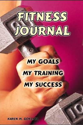 Fitness Journal: My Goals, My Training, and My Success - Karen M Goeller - cover