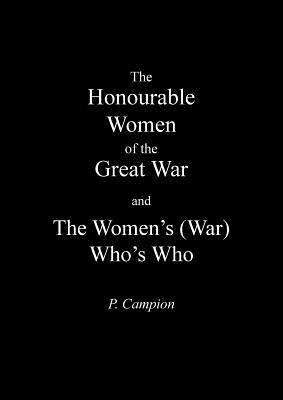 Honourable Women of the Great War & the Women's (War) Who's Who - P Campion - cover