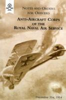 Notes and Orders for Officers Anti-Aircraft Corps of the Royal Naval Air Service (London Division) 1915