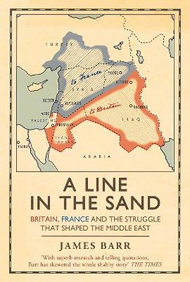 A Line in the Sand: Britain, France and the struggle that shaped the Middle East - James Barr - cover