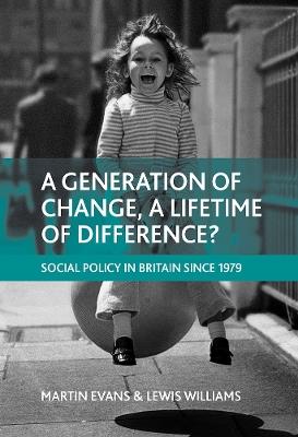 A generation of change, a lifetime of difference?: Social policy in Britain since 1979 - Martin Evans,Lewis Williams - cover