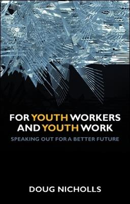 For Youth Workers and Youth Work: Speaking Out for a Better Future - Doug Nicholls - cover