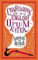 Confessions of an English Opium-Eater: Annotated Edition - Also includes The Pleasures of Opium, Introduction to the Pains of Opium and The Pains of Opium - Thomas De Quincey - cover