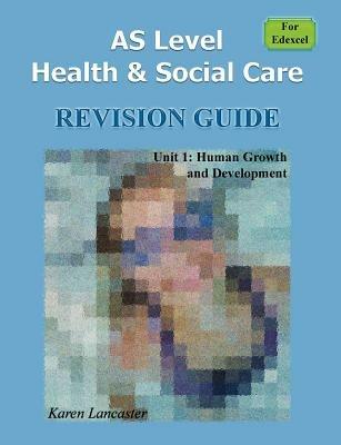 AS Level Health & Social Care (for Edexcel) Revision Guide for Unit 1: Human Growth and Development - Karen Lancaster - cover