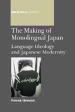 The Making of Monolingual Japan: Language Ideology and Japanese Modernity