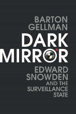 Dark Mirror: Edward Snowden and the Surveillance State - Barton Gellman - cover