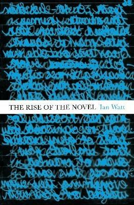 The Rise Of The Novel: Studies in Defoe, Richardson and Fielding - Ian Watt - cover