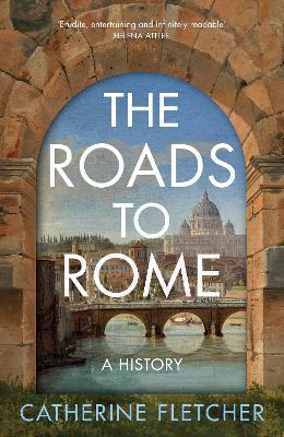The Roads To Rome: A History - Catherine Fletcher - cover