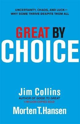 Great by Choice: Uncertainty, Chaos and Luck - Why Some Thrive Despite Them All - Jim Collins,Morten T. Hansen - cover