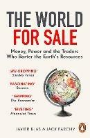 The World for Sale: Money, Power and the Traders Who Barter the Earth's Resources - Javier Blas,Jack Farchy - cover