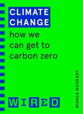 Climate Change (WIRED guides): How We Can Get to Carbon Zero - Bianca Nogrady,WIRED - cover
