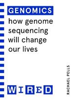 Genomics (WIRED guides): How Genome Sequencing Will Change Our Lives