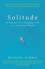 Solitude: In Pursuit of a Singular Life in a Crowded World