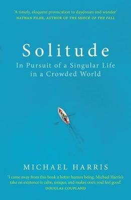 Solitude: In Pursuit of a Singular Life in a Crowded World - Michael Harris - cover