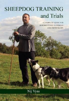 Sheepdog Training and Trials: A Complete Guide for Border Collie Handlers and Enthusiasts - Nij Vyas - cover