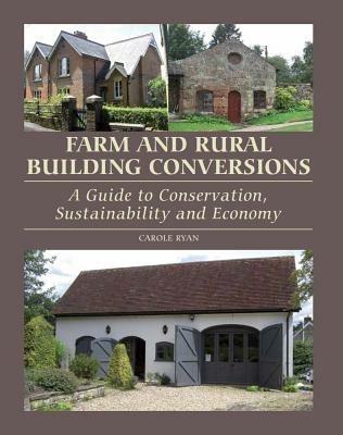 Farm and Rural Building Conversions: A Guide to Conservation, Sustainability and Economy - Carole Ryan - cover