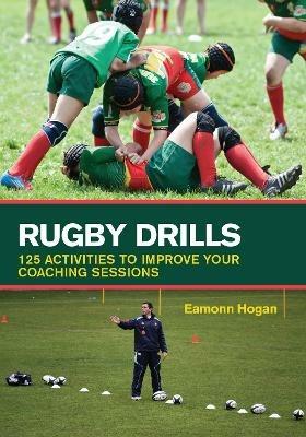 Rugby Drills: 125 Activities to Improve Your Coaching Sessions - Eamonn Hogan - cover