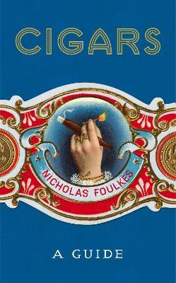 Cigars: A Guide: a fantastically sumptuous journey through the history, craft and enjoyment of cigars - Nicholas Foulkes - cover