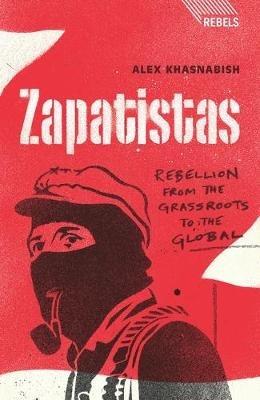 Zapatistas: Rebellion from the Grassroots to the Global - Alex Khasnabish - cover