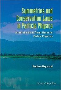 Symmetries And Conservation Laws In Particle Physics: An Introduction To Group Theory For Particle Physicists - Stephen Haywood - cover