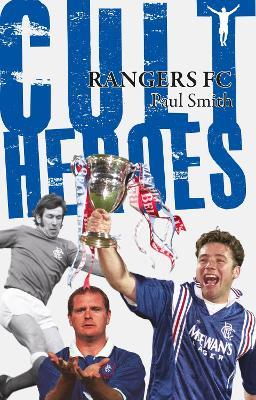 Rangers Cult Heroes: The Gers' Greatest Icons - Paul Smith - cover
