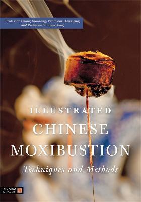 Illustrated Chinese Moxibustion Techniques and Methods - Xiaorong Chang - cover