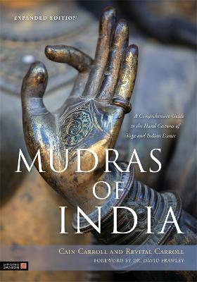 Mudras of India: A Comprehensive Guide to the Hand Gestures of Yoga and Indian Dance - Cain Carroll,Revital Carroll - cover