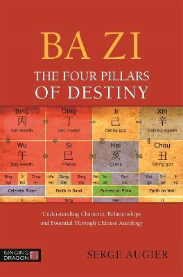 Ba Zi - The Four Pillars of Destiny: Understanding Character, Relationships and Potential Through Chinese Astrology - Serge Augier - cover