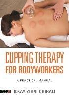 Cupping Therapy for Bodyworkers: A Practical Manual - Ilkay Zihni Chirali - cover