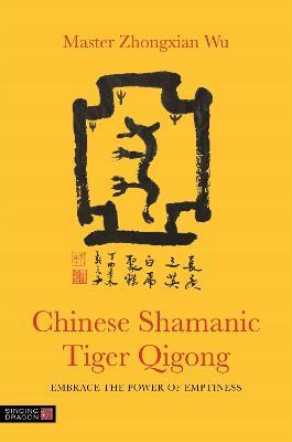 Chinese Shamanic Tiger Qigong: Embrace the Power of Emptiness - Zhongxian Wu,Zhongxian Wu - cover