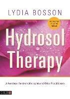 Hydrosol Therapy: A Handbook for Aromatherapists and Other Practitioners