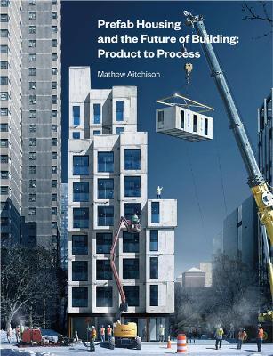 Prefab Housing and the Future of Building: Product to Process - Mathew Aitchison - cover