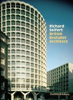 Richard Seifert: British Brutalist Architect - Dominic Bradbury - cover
