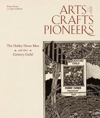 Arts and Crafts Pioneers: The Hobby Horse Men and their Century Guild - Stuart Evans,Jean Liddiard - cover