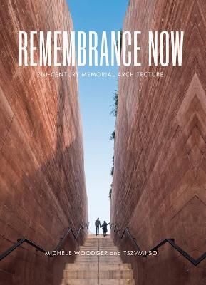Remembrance Now: 21st-Century Memorial Architecture - Michele Woodger,Tszwai So - cover